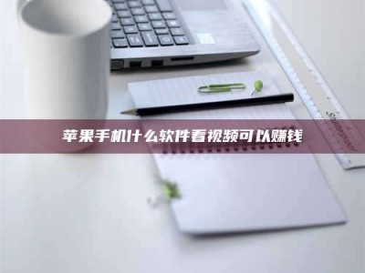 明港苹果手机什么软件看视频可以赚钱